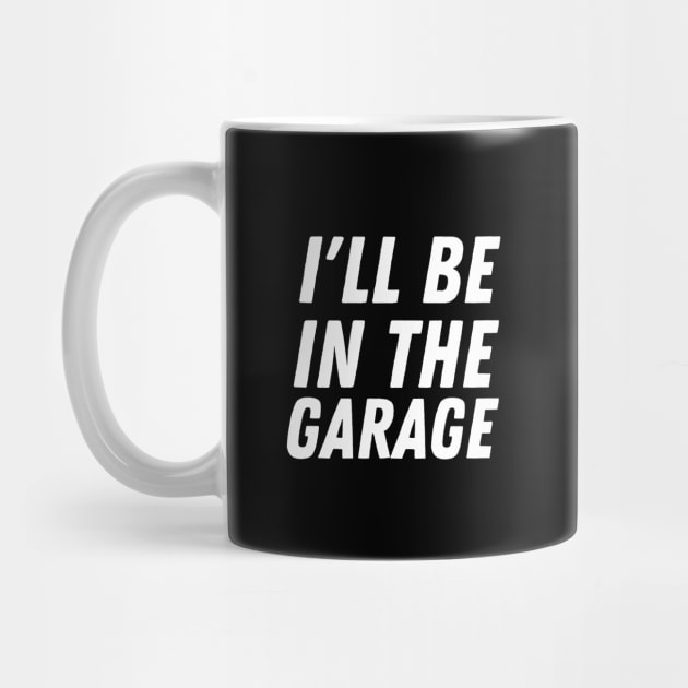 I'll Be In The Garage by HobbyAndArt